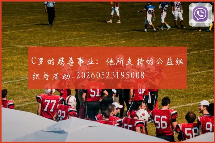C罗的慈善事业:他所支持的公益组织与活动_20260523195008