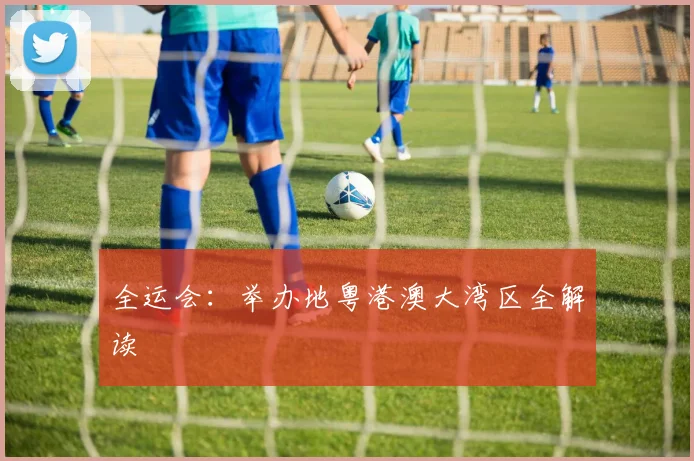 全运会:举办地粤港澳大湾区全解读