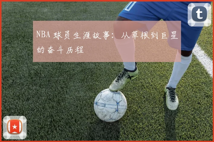 NBA 球员生涯故事:从草根到巨星的奋斗历程
